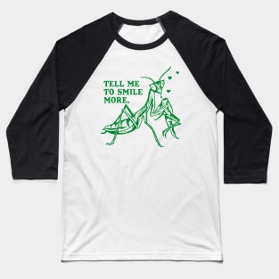 Tell Me To Smile More: Funny Praying Mantis Tee Baseball T-Shirt